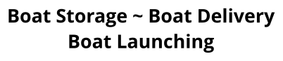 Boat Storage ~ Boat Delivery Boat Launching