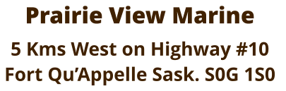 Prairie View Marine 5 Kms West on Highway #10 Fort Qu’Appelle Sask. S0G 1S0